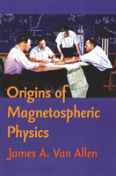 Origins of Magnetospheric Physics: An Expanded Edition 0874749409 Book Cover
