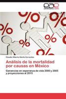 Análisis de la mortalidad por causas en México: Ganancias en esperanza de vida 2000 y 2005 y proyecciones al 2015 3845492449 Book Cover