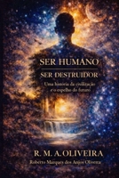 SER HUMANO / SER DESTRUIDOR: Uma história da civilização e o espelho do futuro (Portuguese Edition) B0GG3G36QX Book Cover