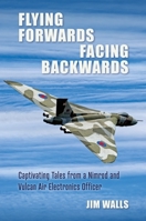 Flying Forwards, Facing Backwards: Captivating Tales from a Nimrod and Valcan Air Electronics Operator B0BT92ZKR8 Book Cover