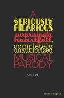 A Seriously Hilarious, Surprisingly Heartfelt, Completely Unauthorized Musical Parody: Act One B0B6XRZNKT Book Cover