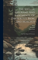 The Idyllia, Epigrams, And Fragments, Of Theocritus, Bion, And Moschus: And The Elegies Of Tyrtaeus 1022265113 Book Cover