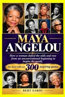 MAYA ANGELOU: How a woman defied the odds and rose from an unconventional beginning to inspire the world, her story with over 300 inspiring quotes B0HJ9VM17S Book Cover