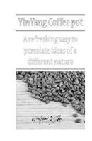 yinyang coffeepot: a refreshing way to percolate ideas of a different nature 1548549762 Book Cover