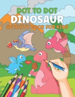 Dot To Dot Dinosaur Activity Book For Kids: Connect The Dots Books For Kids Ages 4-8 & 9-12 Dot To Dot Book For Kids Ages 4 5 6 7 8 9 10 11 12 Dinosau B09865RYK8 Book Cover