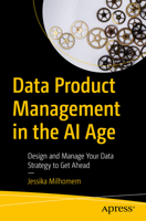Data Product Management in the AI Age: Design and Manage Your Data Strategy to Get Ahead B0DTDKB9TT Book Cover