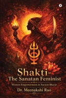Shakti - The Sanatan Feminist: Women Empowerment in Ancient Bharat B0H5XB6DB1 Book Cover