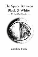 The Space Between Black & White: It’s Not That Simple B0GRR1LRLY Book Cover