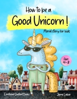How to be a good unicorn! Moral story for kids: Learn to read unicorn bedtime stories ages 4-8 Short Stories Emotional quotient book for kids (Beginning Reader Book) B08FS6RLB4 Book Cover