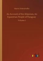 An Account of the Abipones, an Equestrian People of Paraguay; Volume I 935459123X Book Cover