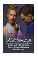 Toxic Relationships: Guide To Understanding Controlling & Abusive Relationships 1545407894 Book Cover