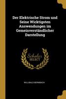 Der Elektrische Strom und Seine Wicktigsten Answendungen im Gemeinverständlicher Darstellung 0526097566 Book Cover