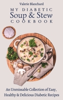 My Diabetic Soup & Stew Cookbook: An Unmissable Collection of Easy, Healthy & Delicious Diabetic Recipes 1802777776 Book Cover