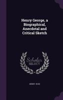 Henry George, a Biographical, Anecdotal and Critical Sketch 1017878420 Book Cover