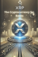 XRP - The Cryptocurrency for Banks: How XRP is revolutionizing cross-border payments and redefining the financial system (Crypto Horizons: Your Ultimate Guide to Mastering Cryptocurrencies) B0DYHYH6R3 Book Cover