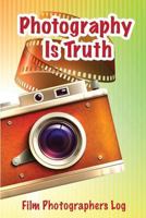 Photography Is Truth: Film Photographers Log 1793179093 Book Cover