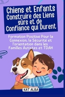 Chiens et enfants : Construire des liens sûrs et de confiance qui durent: Formation positive pour la connexion, la sécurité et l'orientation dans les familles autistes et TDAH B0FSX3JQ77 Book Cover