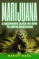 Marijuana: A Beginners Guide To Growing Marijuana (Cannabis, Outdoor, Hydroponics) 1534919686 Book Cover