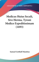 Medicus Huius Seculi, Sive Herma, Tyroni Medico Expeditissimam (1693) 1166211614 Book Cover