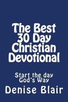 The Best 30 Day Christian Devotional: Start the day God's Way 1494957787 Book Cover