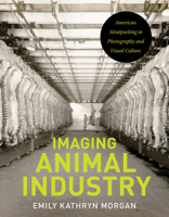 Imaging Animal Industry: American Meatpacking in Photography and Visual Culture (Iowa and the Midwest Experience) 1609389638 Book Cover
