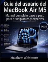 Guía del usuario del MacBook Air M5: Manual completo paso a paso para principiantes y expertos (Spanish Edition) B0GYL2MBLT Book Cover