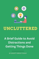 UNCLUTTERED: A Brief Guide to Avoid Distractions and Getting Things Done (UNBOUND) B0FJ7WV7W1 Book Cover