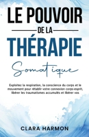 Le Pouvoir de la Thérapie Somatique: Exploitez la respiration, la conscience du corps et le mouvement pour rétablir votre connexion corps-esprit, ... accumulés et libérer vos (French Edition) B0DXH36H9K Book Cover