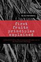 First Fruits Principles Explained: Why the Church misses out on the REAL reason of not seeing God's provisional blessings for His People in their lives. 1986286401 Book Cover