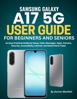 Samsung Galaxy A17 5g User Guide For Beginners And Seniors: An Easy Practical Guide for Setup, Calls, Messages, Apps, Camera, Security, Accessibility, Internet, and Daily Phone Tasks B0H9YNHMVC Book Cover