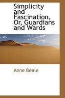 Simplicity and Fascination ; or, Guardians and Wards. 1241230854 Book Cover