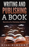 Writing and Publishing a Book: Secrets of a Christian Author 1087809525 Book Cover