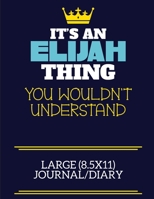 It's An Elijah Thing You Wouldn't Understand Large (8.5x11) Journal/Diary: A cute book to write in for any book lovers, doodle writers and budding authors! 1706072864 Book Cover