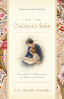 For the Children's Sake: Foundations of Education for Home and School (Child-Life Book) 089107290X Book Cover