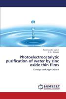 Photoelectrocatalytic Purification of Water by Zinc Oxide Thin Films 3659409073 Book Cover