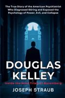 Douglas Kelley: Inside the Mind Trials of Nuremberg: The True Story of the American Psychiatrist Who Diagnosed Göring and Exposed the Psychology of Power, Evil, and Collapse B0G3QMVWZF Book Cover