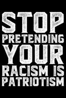 Stop Pretending Your Racism Is Patriotism: Black History Month Journal Notebook Gifts - African American Notebook Journal - Proud Black Girl Magic - African American Heritage Pride in Black History Gi 170630093X Book Cover