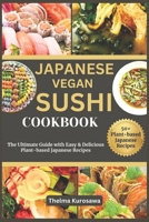 JAPANESE VEGAN SUSHI COOKBOOK: The Ultimate Guide with Easy & Delicious Plant-based Japanese Recipes B0CTFN4VNJ Book Cover