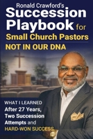 Succession Playbook for Small Church Pastors: What I Learned After 27 Years, Two Succession Attempts and Hard-Won Success B0GSVDKXL8 Book Cover