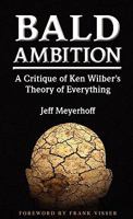 Bald Ambition: A Critique of Ken Wilber's Theory of Everything 0615380387 Book Cover