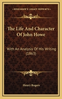 The Life And Character Of John Howe: With An Analysis Of His Writing 0548859205 Book Cover