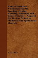 Turkey Production - A Complete Text on Breeding, Feeding, Handling, Marketing and Disease Control - Prepared for the Use of Turkey Producers and Agricultural Students 1446510239 Book Cover