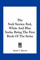 The Sock Stories: Red, White And Blue Socks; Being The First Book Of The Series 0548488134 Book Cover