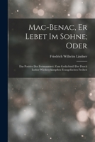 Mac-Benac, Er Lebet Im Sohne; Oder: Das Positive Der Freimaurerei: Zum Gedächtniß Der Durch Luther Wiedererkämpften Evangelischen Freiheit 101584510X Book Cover