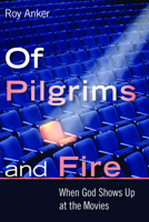 Of Pilgrims and Fire: When God Shows Up at the Movies 0802865720 Book Cover