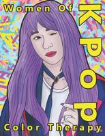 Women of K Pop Color Therapy: A Coloring Book the Most Talented, Attractive and Popular Female K Pop Stars 109069699X Book Cover