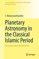 Planetary Astronomy in the Classical Islamic Period: Wondering About the Wanderers (Sources and Studies in the History of Mathematics and Physical Sciences) 303227141X Book Cover