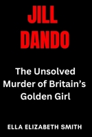 Jill Dando: The Unsolved Murder of Britain’s Golden Girl (British Crime Files: The UK’s Most Notorious Crimes) B0FHFJJCY9 Book Cover