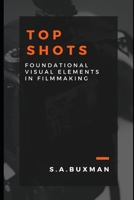 Top Shots: Foundational Visual Elements in Film Making B09YYNTTVK Book Cover