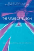 The Future of Religion: Secularization, Revival and Cult Formation 0520057317 Book Cover